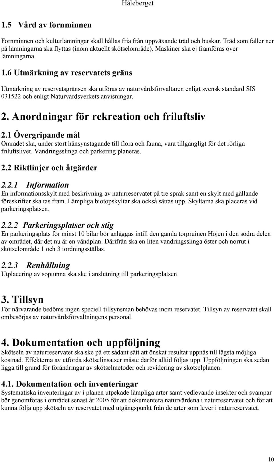 6 Utmärkning av reservatets gräns Utmärkning av reservatsgränsen ska utföras av naturvårdsförvaltaren enligt svensk standard SIS 031522 och enligt Naturvårdsverkets anvisningar. 2.