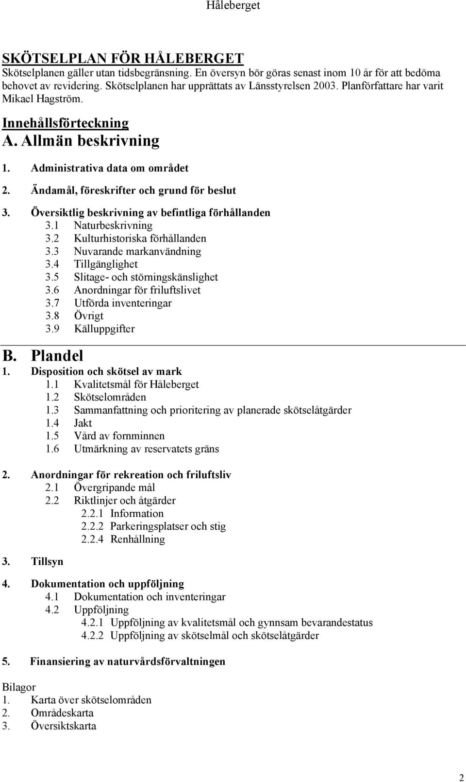 Översiktlig beskrivning av befintliga förhållanden 3.1 Naturbeskrivning 3.2 Kulturhistoriska förhållanden 3.3 Nuvarande markanvändning 3.4 Tillgänglighet 3.5 Slitage- och störningskänslighet 3.