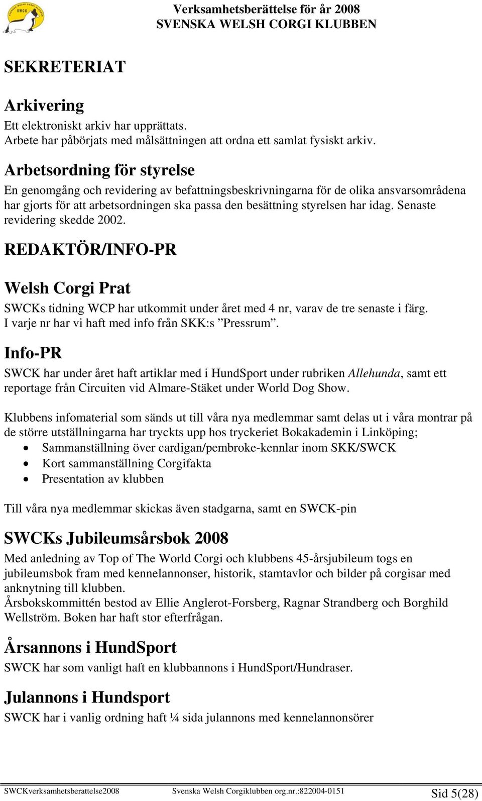 Senaste revidering skedde 2002. REDAKTÖR/INFO-PR Welsh Corgi Prat SWCKs tidning WCP har utkommit under året med 4 nr, varav de tre senaste i färg. I varje nr har vi haft med info från SKK:s Pressrum.