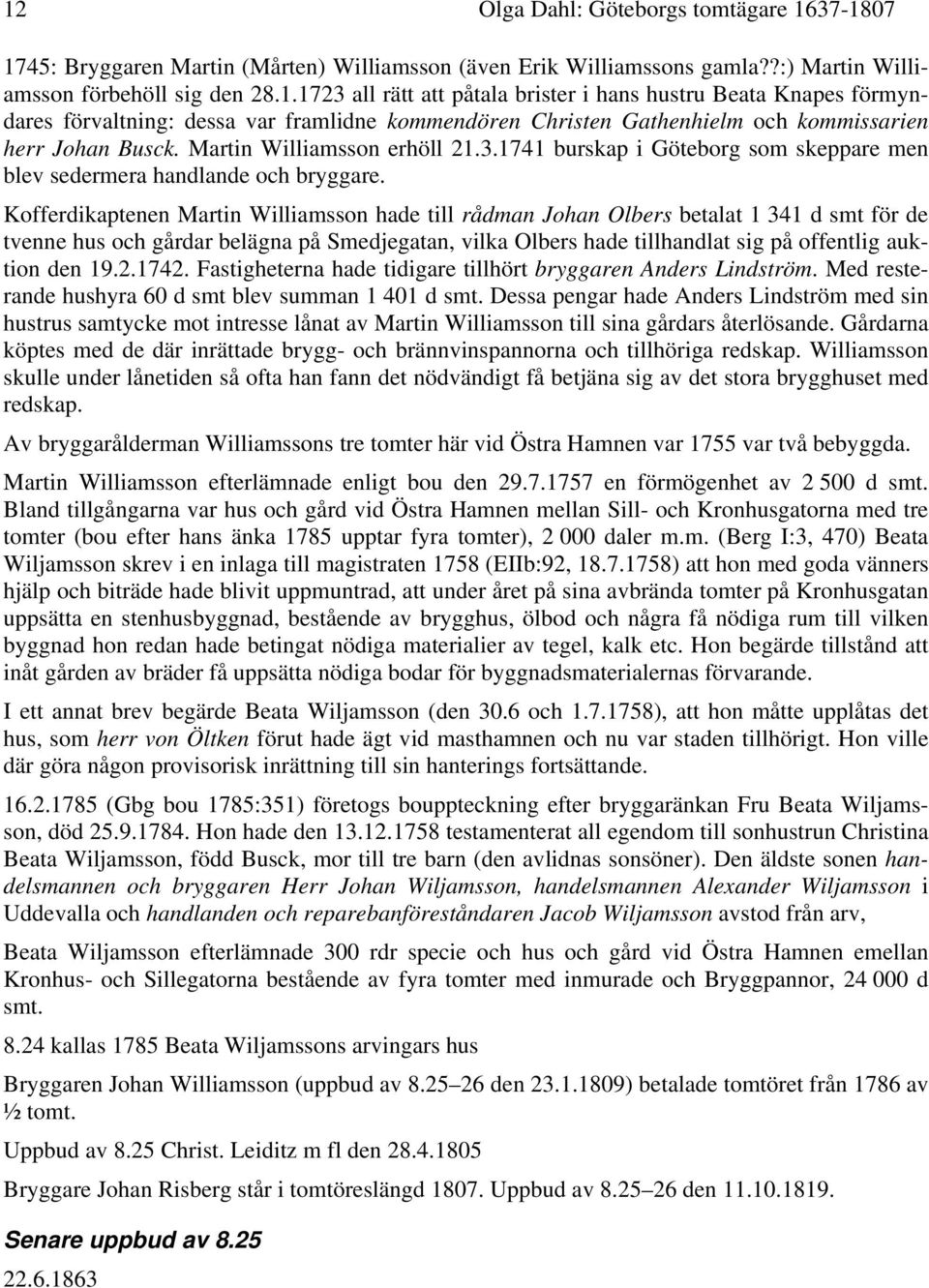 Kofferdikaptenen Martin Williamsson hade till rådman Johan Olbers betalat 1 341 d smt för de tvenne hus och gårdar belägna på Smedjegatan, vilka Olbers hade tillhandlat sig på offentlig auktion den