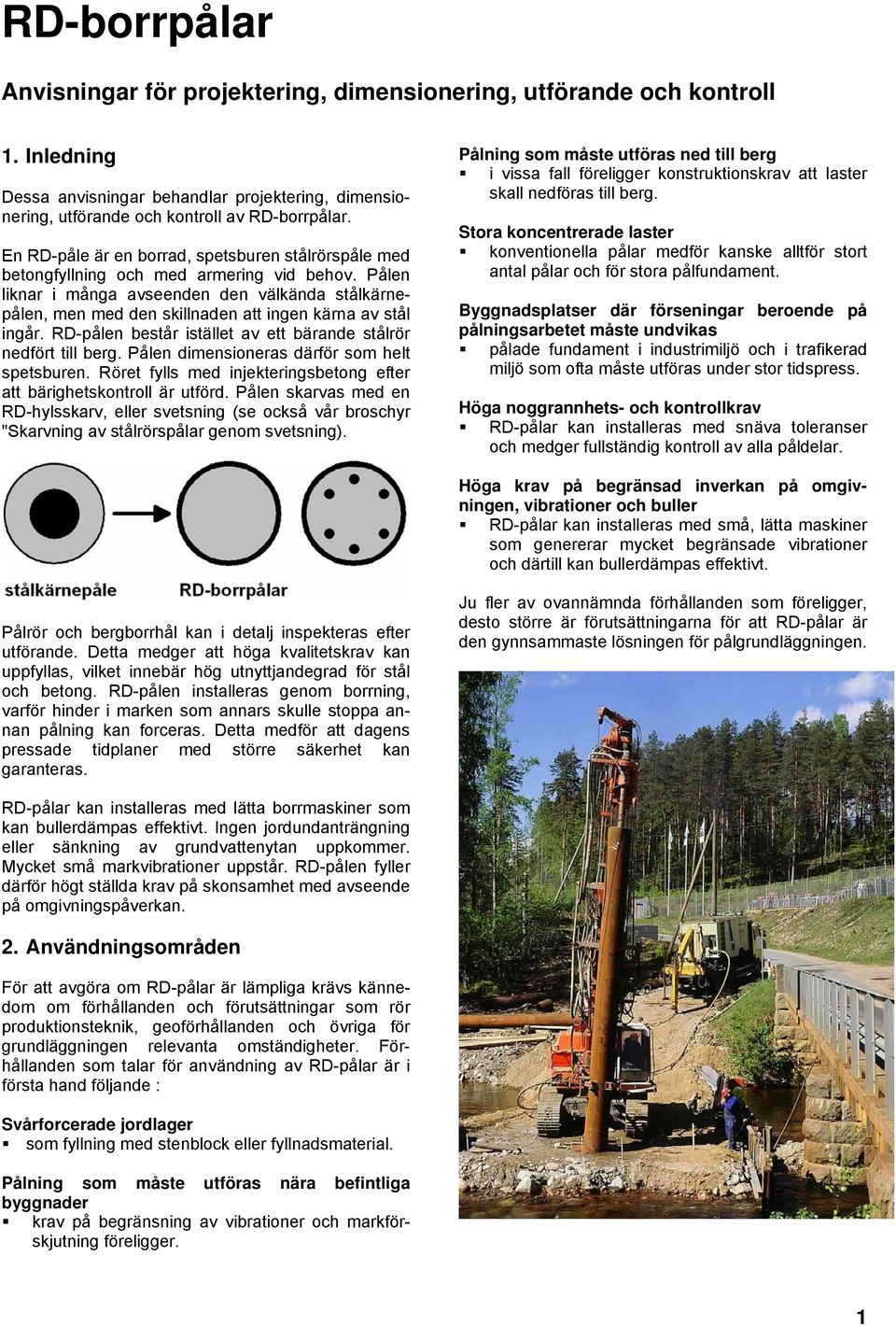 Pålen liknar i många avseenden den välkända stålkärnepålen, men med den skillnaden att ingen kärna av stål ingår. RD-pålen består istället av ett bärande stålrör nedfört till berg.