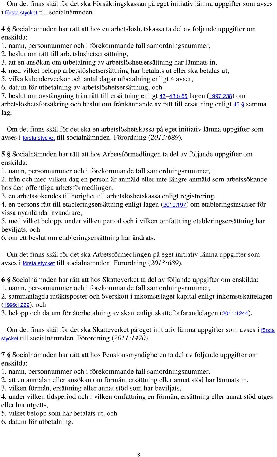 beslut om rätt till arbetslöshetsersättning, 3. att en ansökan om utbetalning av arbetslöshetsersättning har lämnats in, 4.