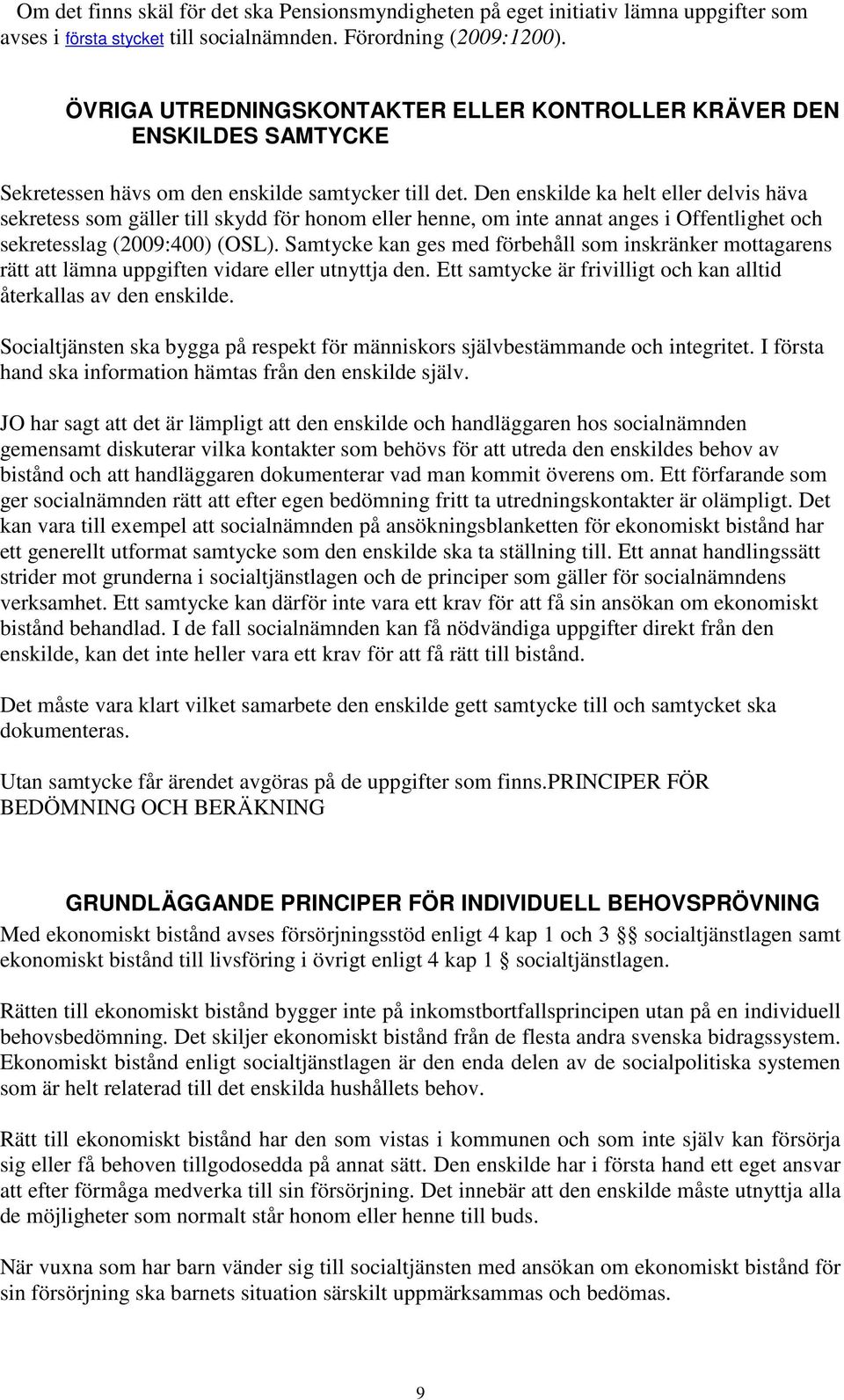 Den enskilde ka helt eller delvis häva sekretess som gäller till skydd för honom eller henne, om inte annat anges i Offentlighet och sekretesslag (2009:400) (OSL).