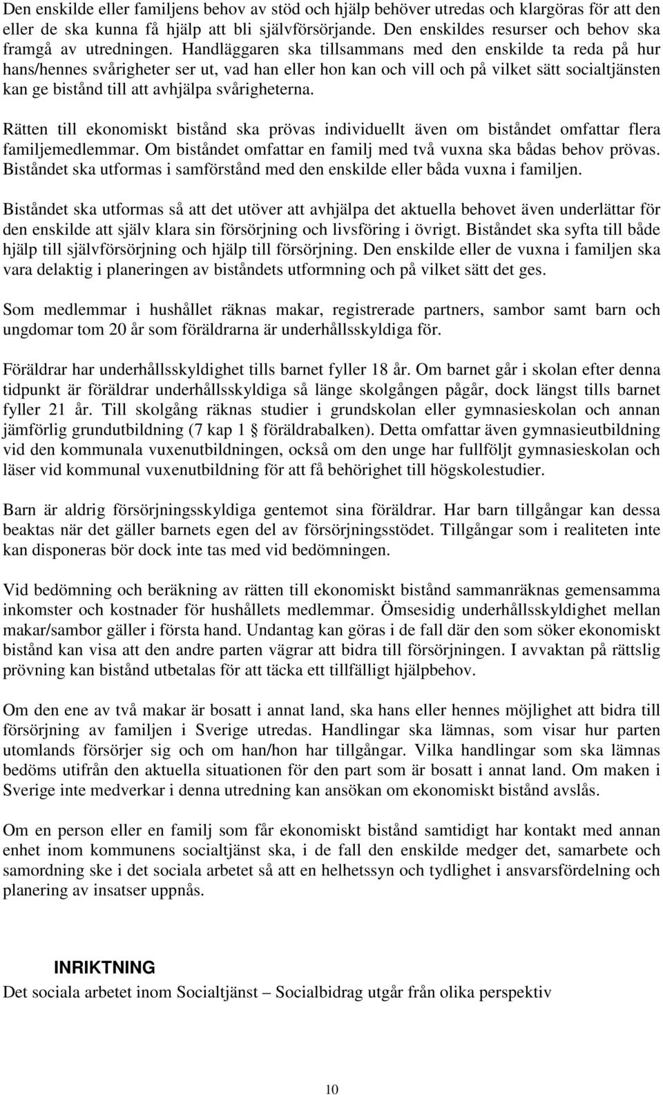Handläggaren ska tillsammans med den enskilde ta reda på hur hans/hennes svårigheter ser ut, vad han eller hon kan och vill och på vilket sätt socialtjänsten kan ge bistånd till att avhjälpa