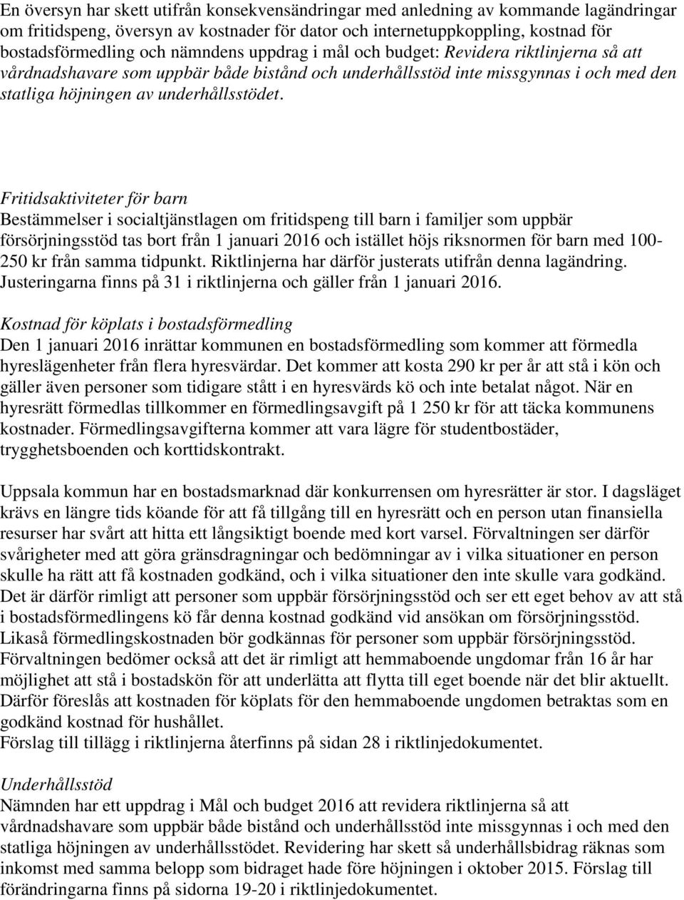 Fritidsaktiviteter för barn Bestämmelser i socialtjänstlagen om fritidspeng till barn i familjer som uppbär försörjningsstöd tas bort från 1 januari 2016 och istället höjs riksnormen för barn med