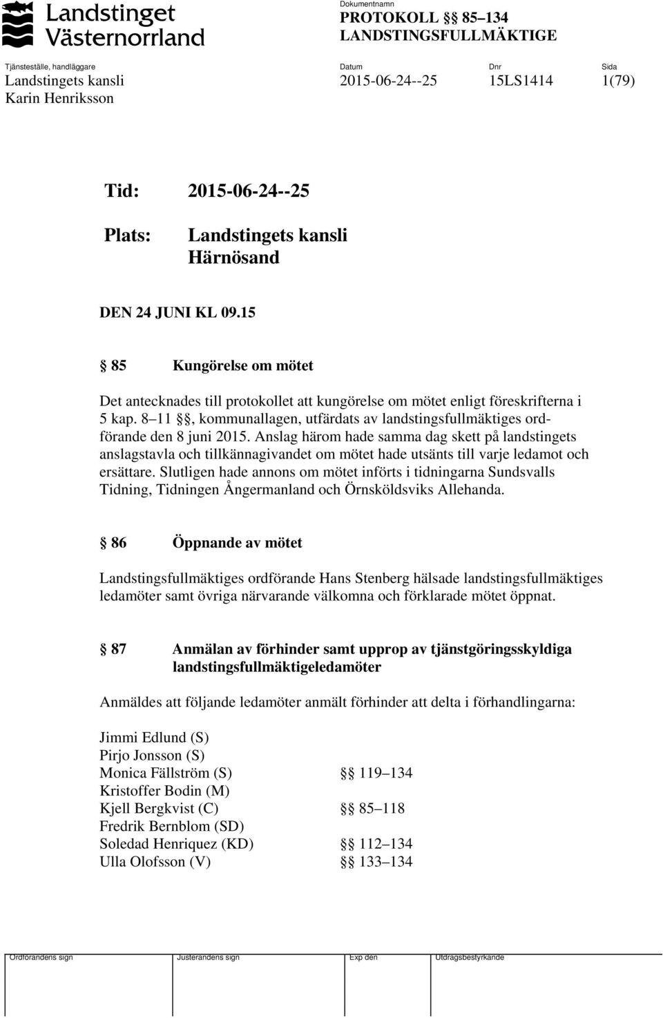 Anslag härom hade samma dag skett på landstingets anslagstavla och tillkännagivandet om mötet hade utsänts till varje ledamot och ersättare.