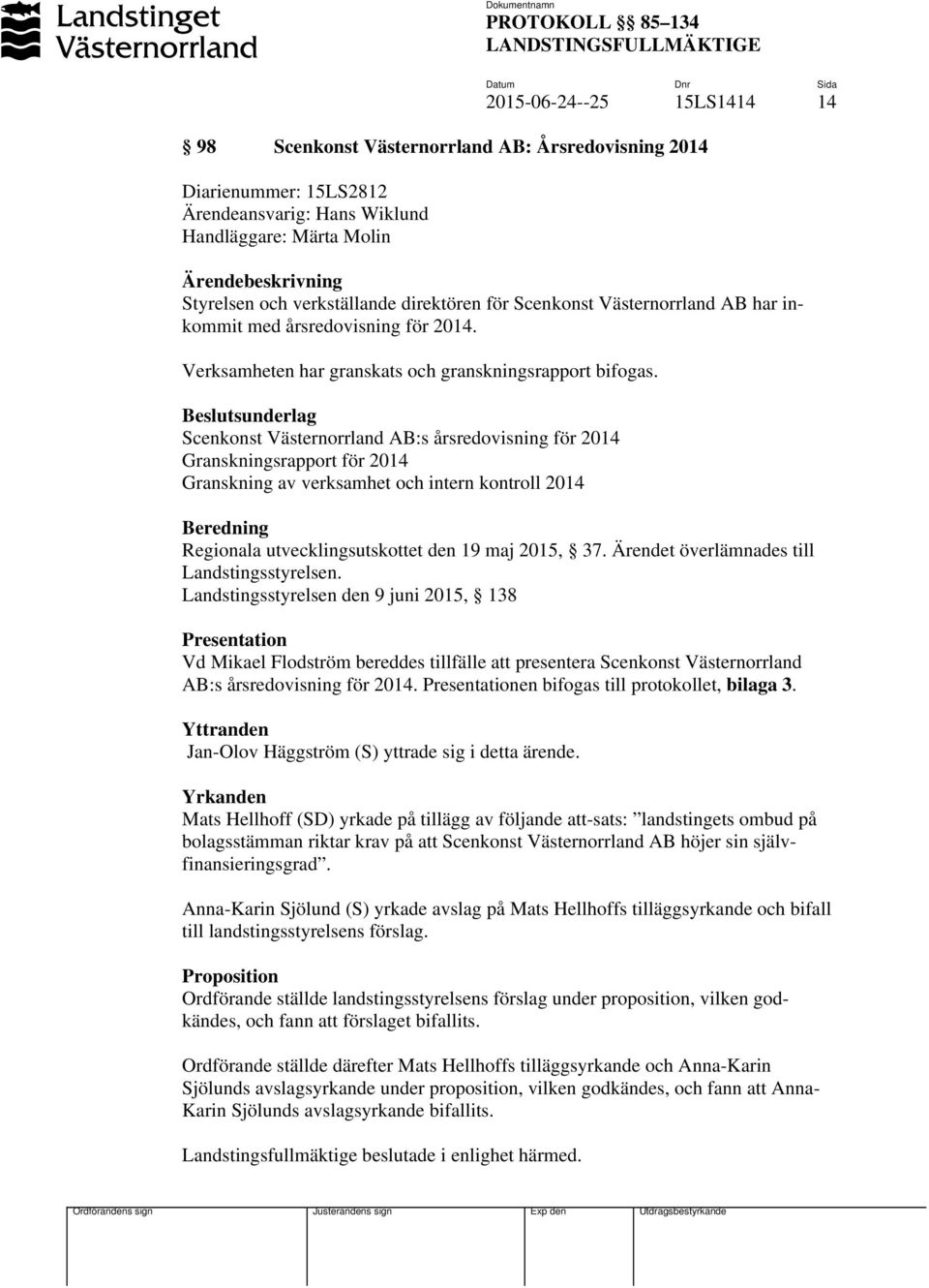 Beslutsunderlag Scenkonst Västernorrland AB:s årsredovisning för 2014 Granskningsrapport för 2014 Granskning av verksamhet och intern kontroll 2014 Beredning Regionala utvecklingsutskottet den 19 maj