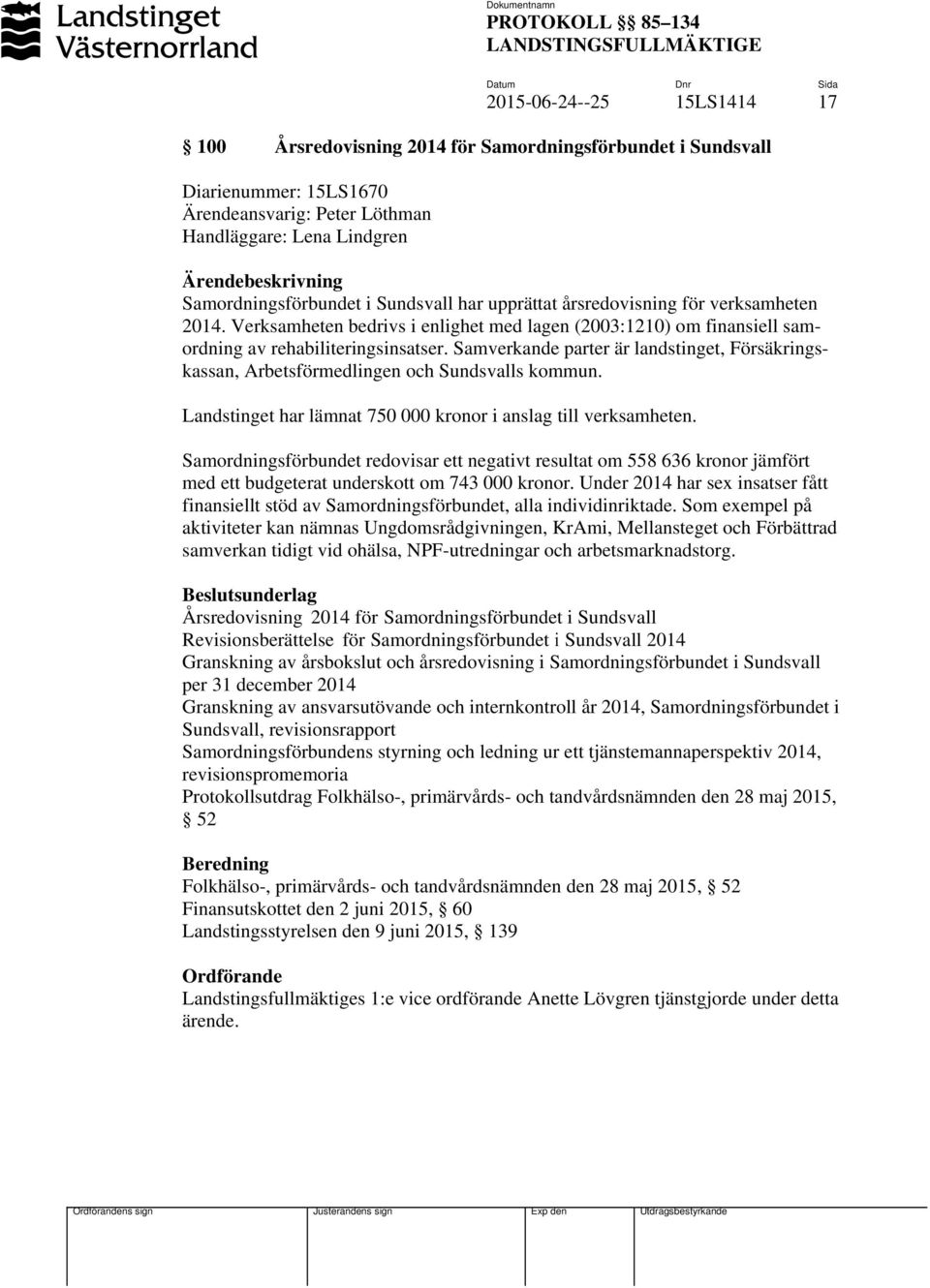 Samverkande parter är landstinget, Försäkringskassan, Arbetsförmedlingen och Sundsvalls kommun. Landstinget har lämnat 750 000 kronor i anslag till verksamheten.