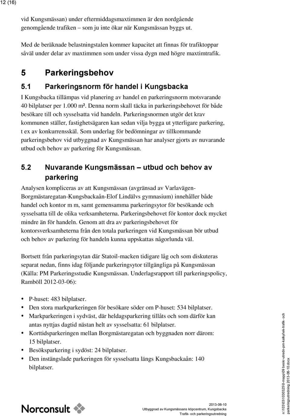 1 Parkeringsnorm för handel i Kungsbacka I Kungsbacka tillämpas vid planering av handel en parkeringsnorm motsvarande 40 bilplatser per 1.000 m².