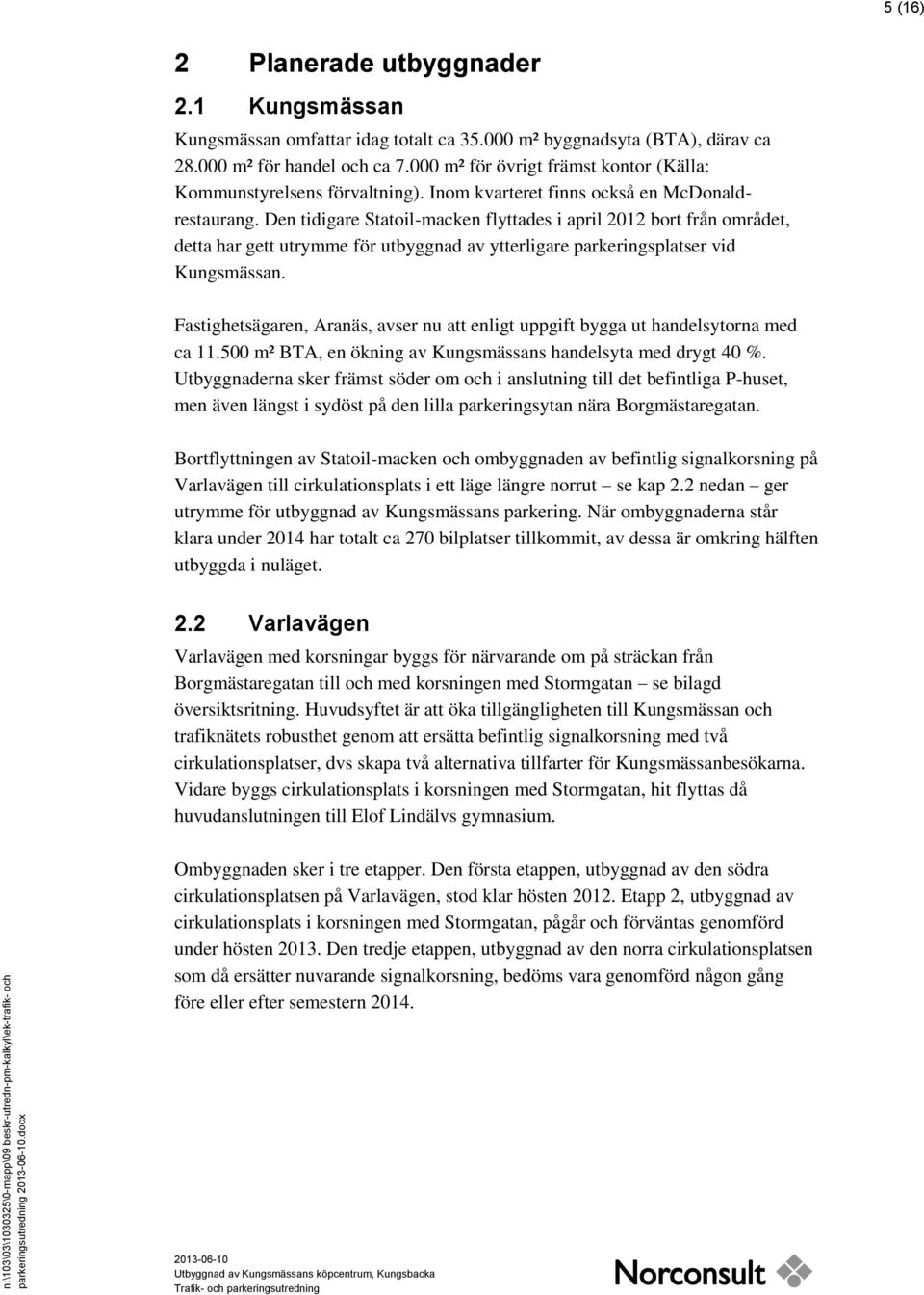 Den tidigare Statoil-macken flyttades i april 2012 bort från området, detta har gett utrymme för utbyggnad av ytterligare parkeringsplatser vid Kungsmässan.