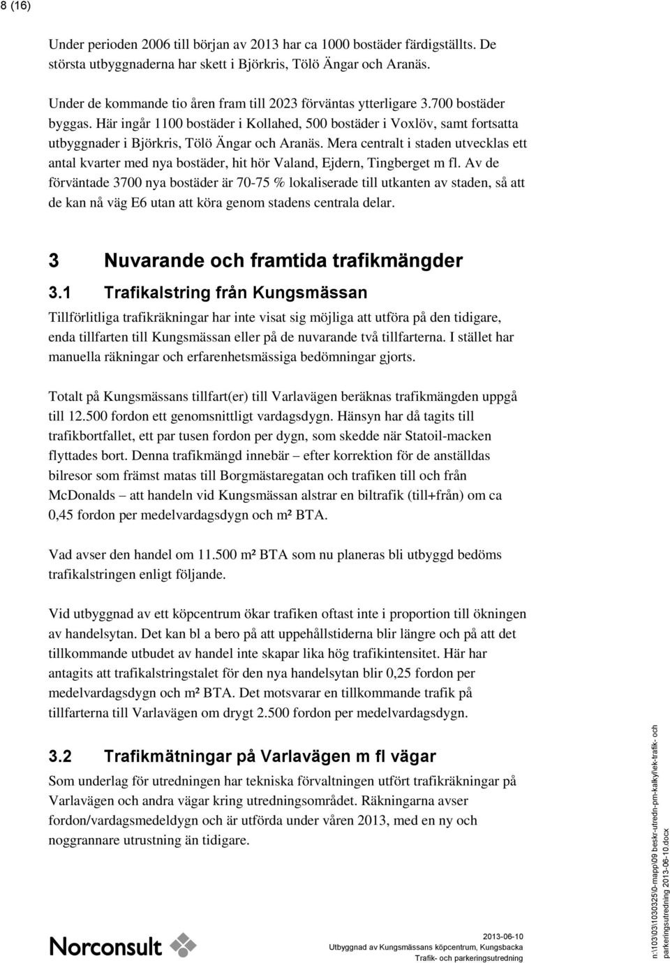 Här ingår 1100 bostäder i Kollahed, 500 bostäder i Voxlöv, samt fortsatta utbyggnader i Björkris, Tölö Ängar och Aranäs.