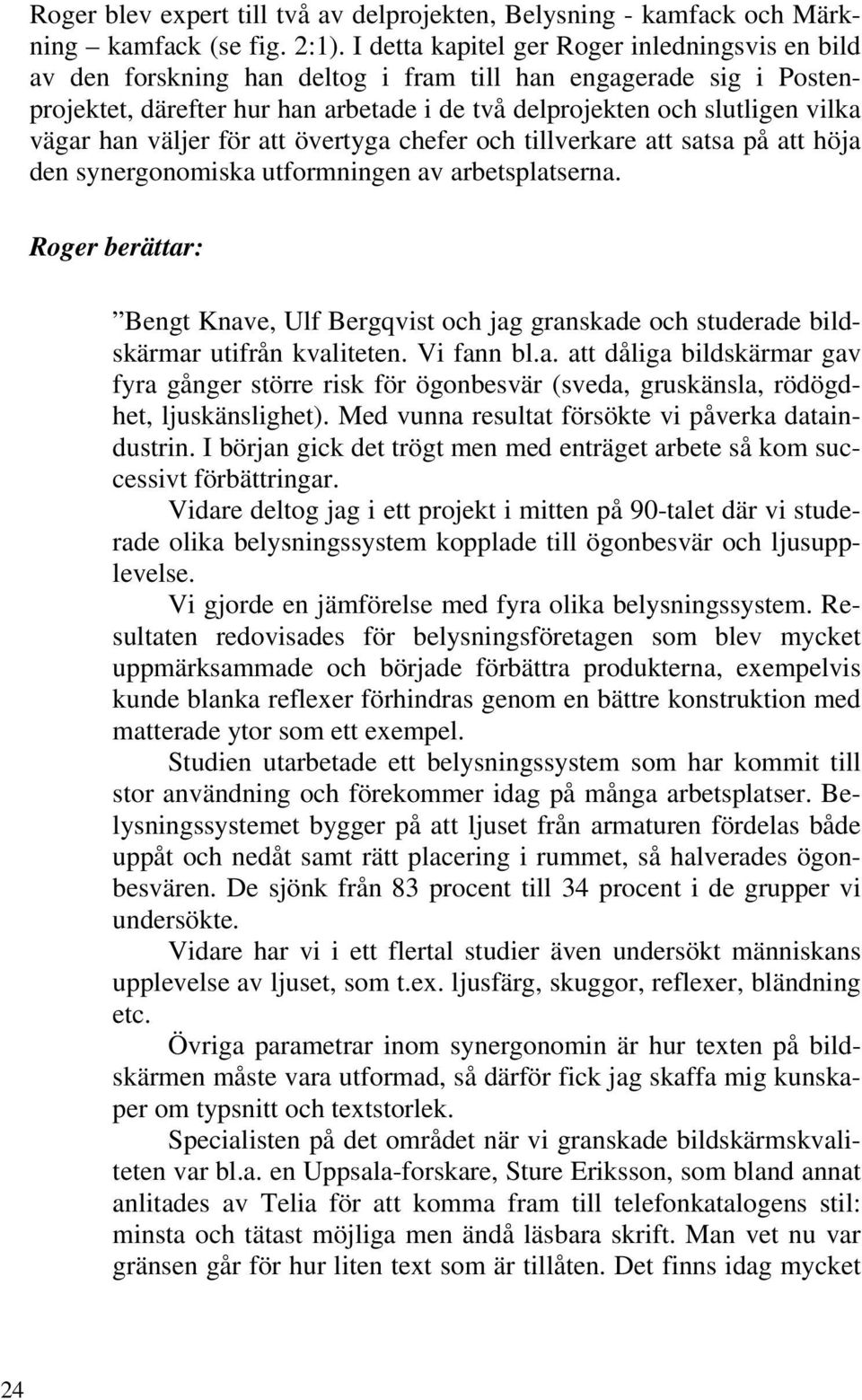 han väljer för att övertyga chefer och tillverkare att satsa på att höja den synergonomiska utformningen av arbetsplatserna.