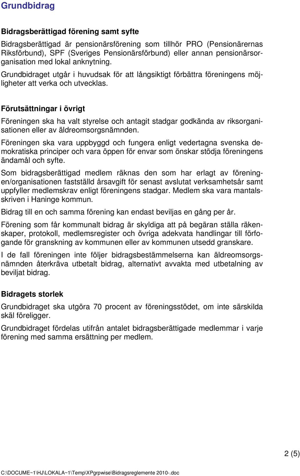 Förutsättningar i övrigt Föreningen ska ha valt styrelse och antagit stadgar godkända av riksorganisationen eller av äldreomsorgsnämnden.