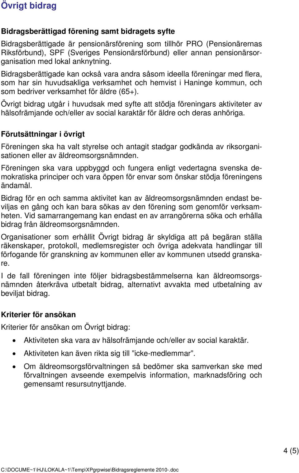 Bidragsberättigade kan också vara andra såsom ideella föreningar med flera, som har sin huvudsakliga verksamhet och hemvist i Haninge kommun, och som bedriver verksamhet för äldre (65+).