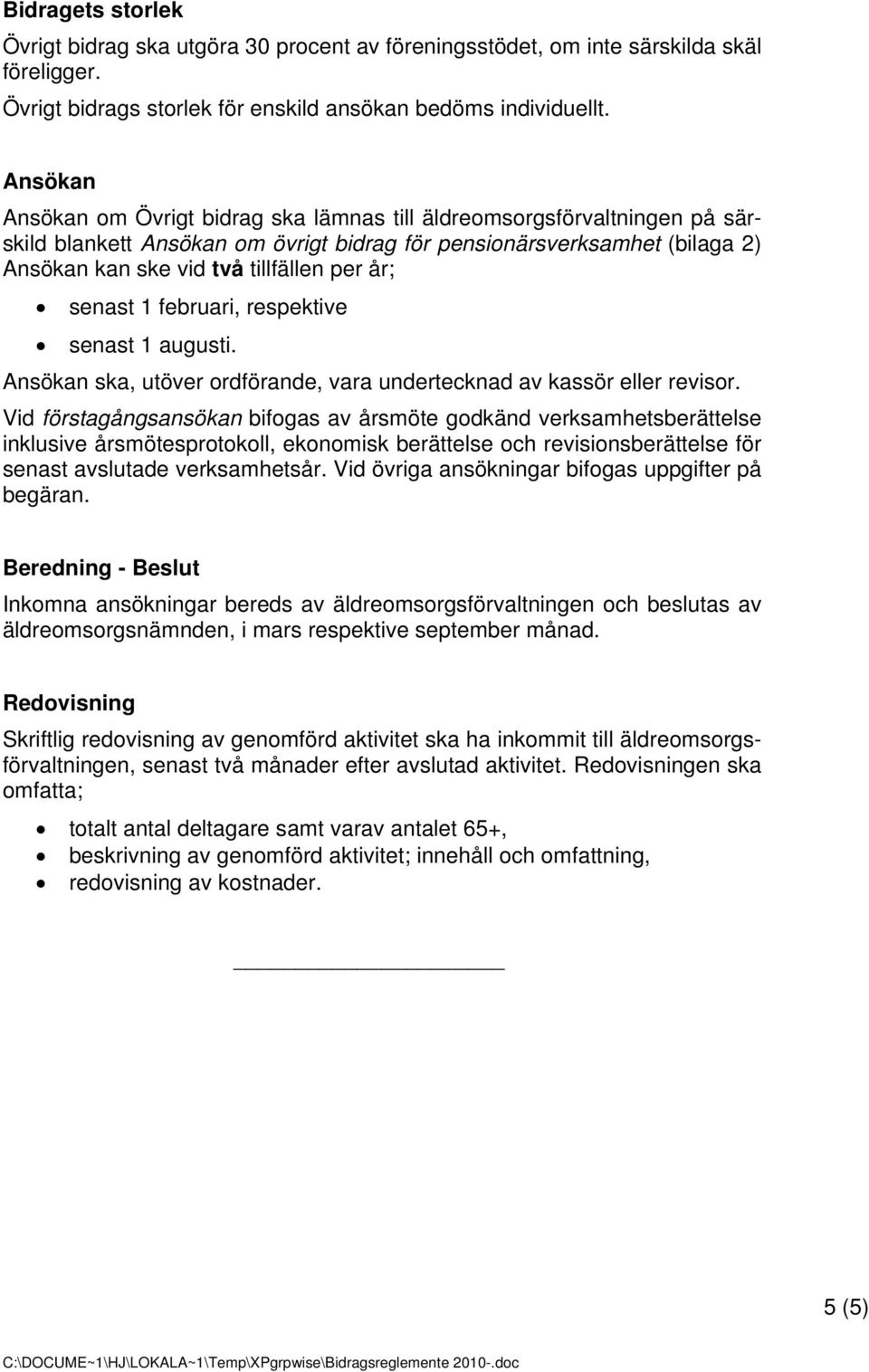 senast 1 februari, respektive senast 1 augusti. Ansökan ska, utöver ordförande, vara undertecknad av kassör eller revisor.