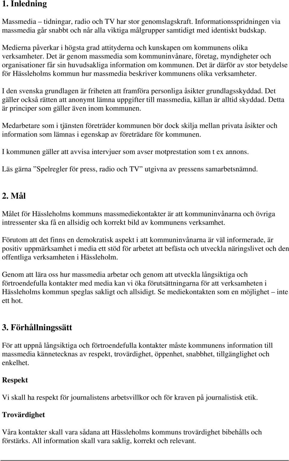 Det är genom massmedia som kommuninvånare, företag, myndigheter och organisationer får sin huvudsakliga information om kommunen.