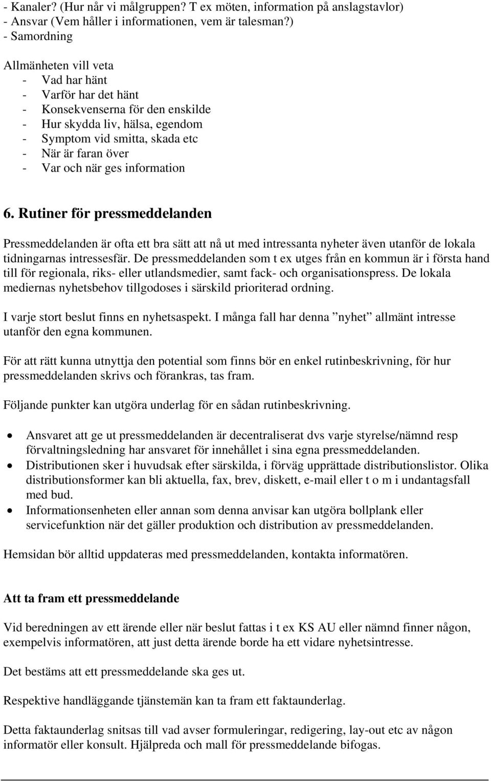 och när ges information 6. Rutiner för pressmeddelanden Pressmeddelanden är ofta ett bra sätt att nå ut med intressanta nyheter även utanför de lokala tidningarnas intressesfär.