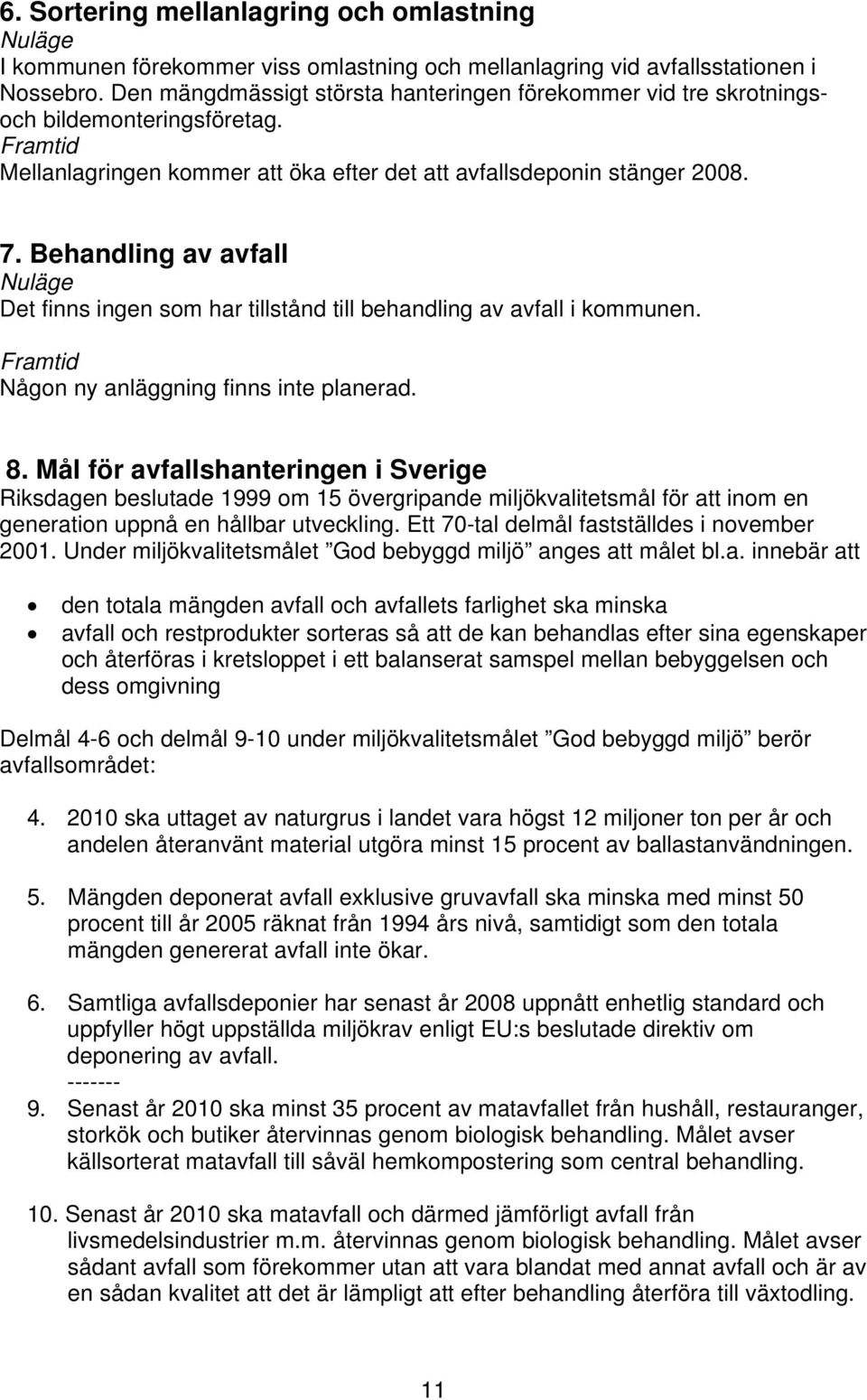 Behandling av avfall Det finns ingen som har tillstånd till behandling av avfall i kommunen. Någon ny anläggning finns inte planerad. 8.