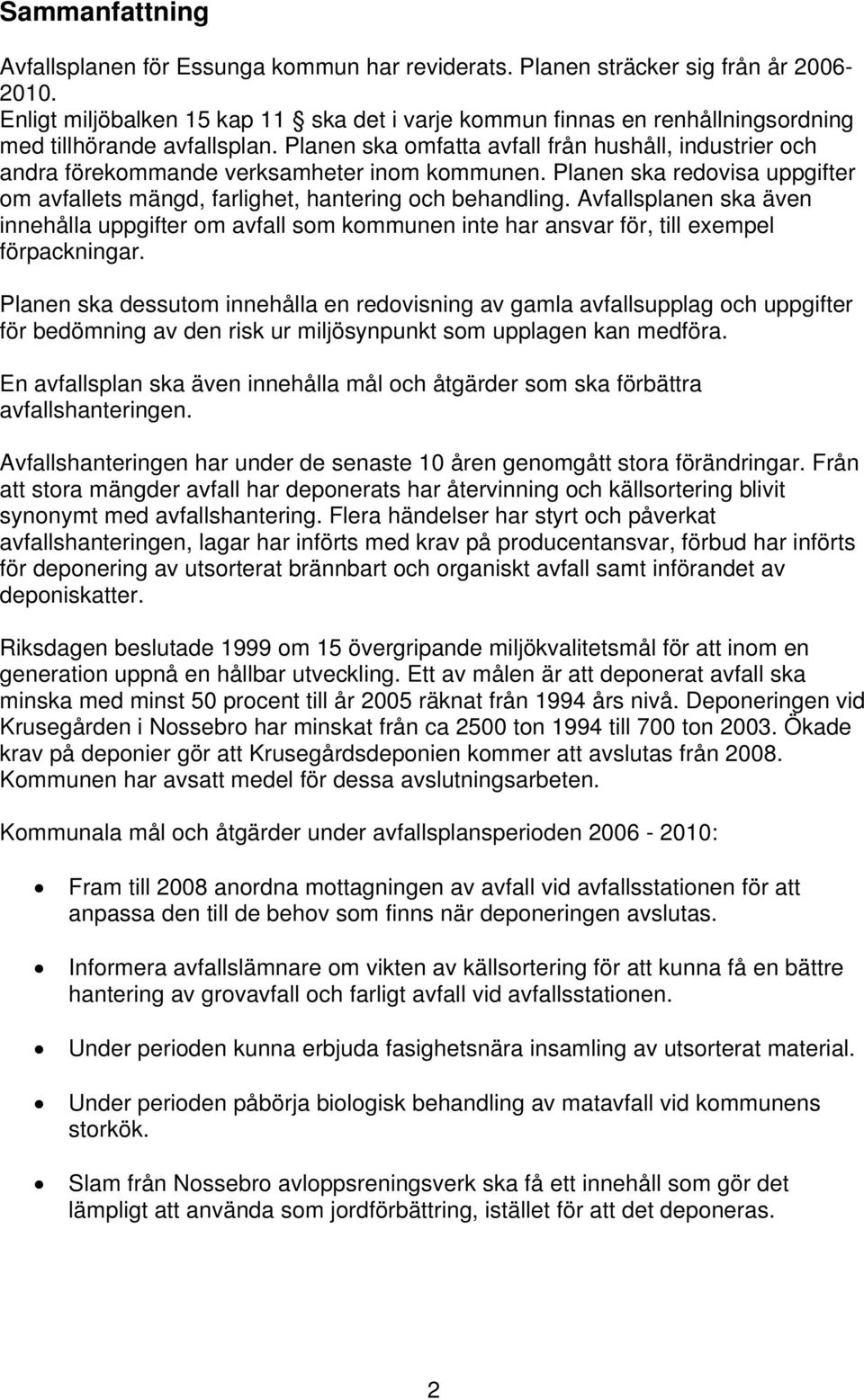 Planen ska omfatta avfall från hushåll, industrier och andra förekommande verksamheter inom kommunen. Planen ska redovisa uppgifter om avfallets mängd, farlighet, hantering och behandling.