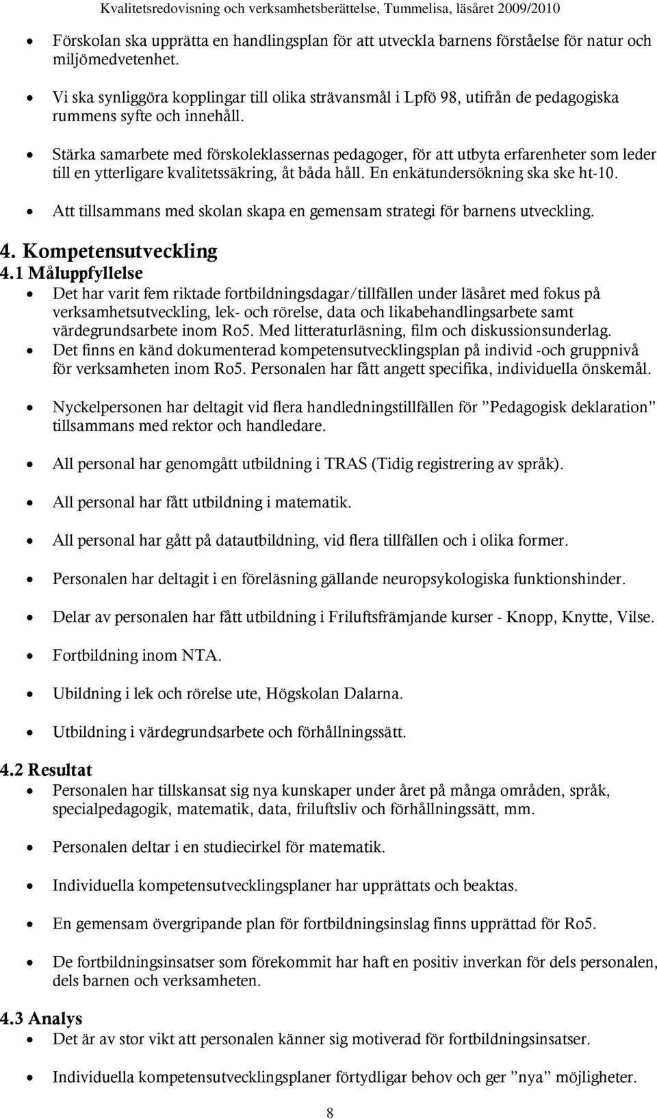 Stärka samarbete med förskoleklassernas pedagoger, för att utbyta erfarenheter som leder till en ytterligare kvalitetssäkring, åt båda håll. En enkätundersökning ska ske ht-10.