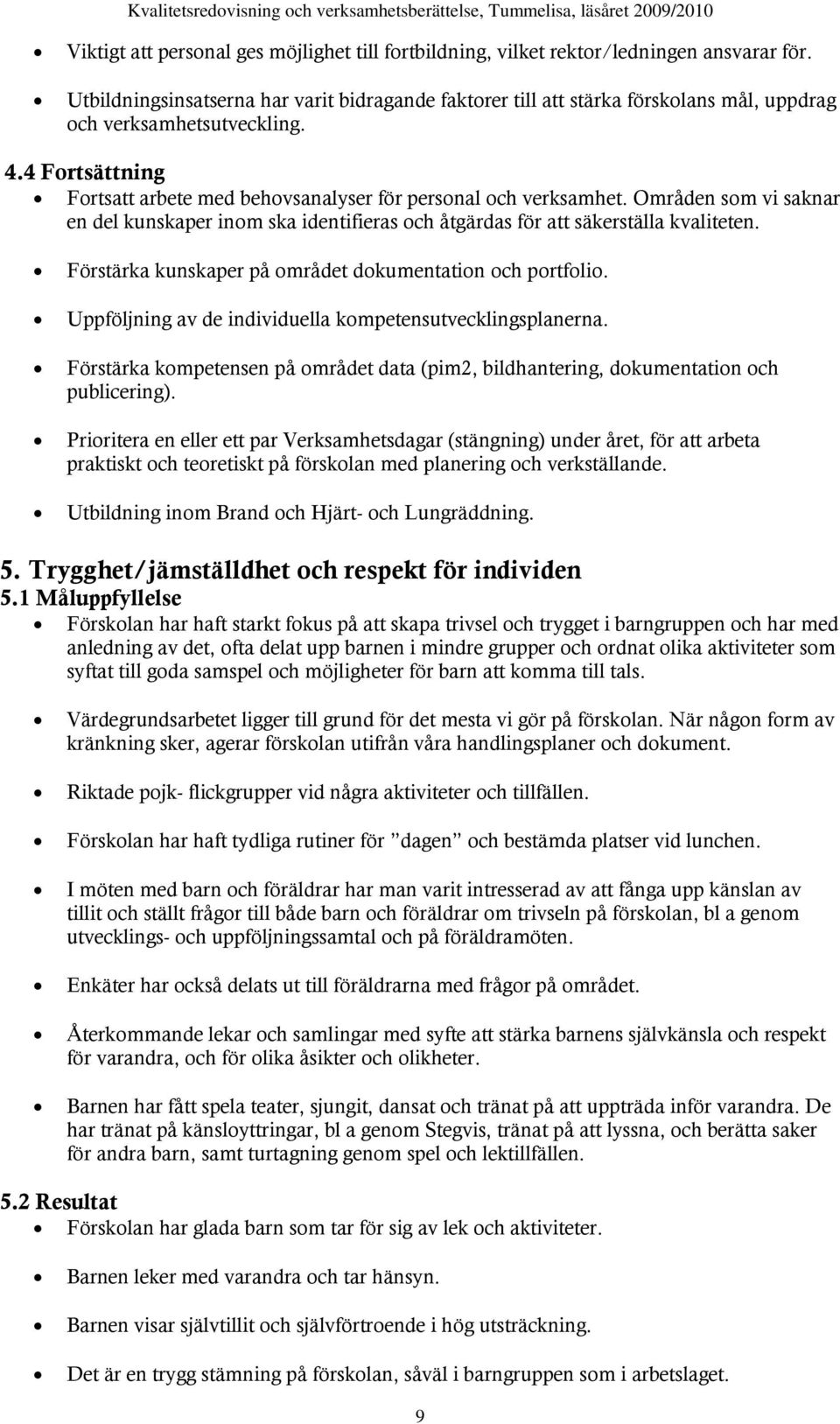 Områden som vi saknar en del kunskaper inom ska identifieras och åtgärdas för att säkerställa kvaliteten. Förstärka kunskaper på området dokumentation och portfolio.