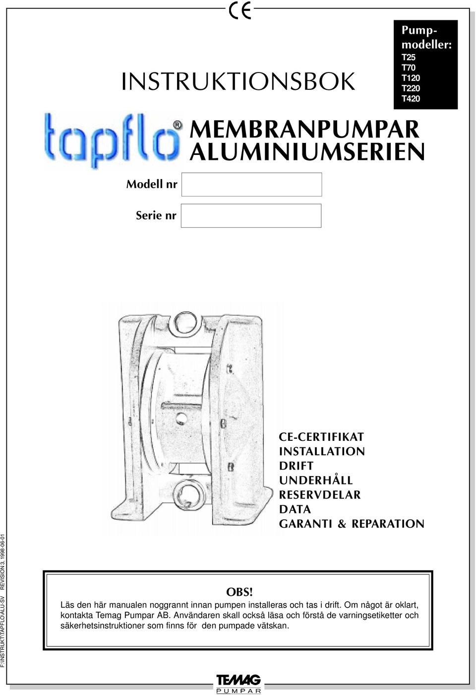 Läs den här manualen noggrannt innan pumpen installeras och tas i drift. Om något är oklart, kontakta Temag Pumpar AB.