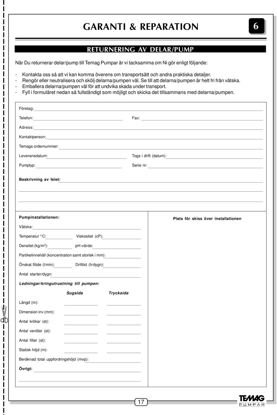 - Emballera delarna/pumpen väl för att undvika skada under transport. - Fyll i formuläret nedan så fullständigt som möjligt och skicka det tillsammans med delarna/pumpen.