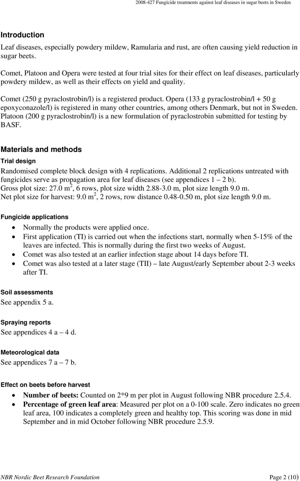 Comet (250 g pyraclostrobin/l) is a registered product. Opera (133 g pyraclostrobin/l + 50 g epoxyconazole/l) is registered in many other countries, among others Denmark, but not in Sweden.