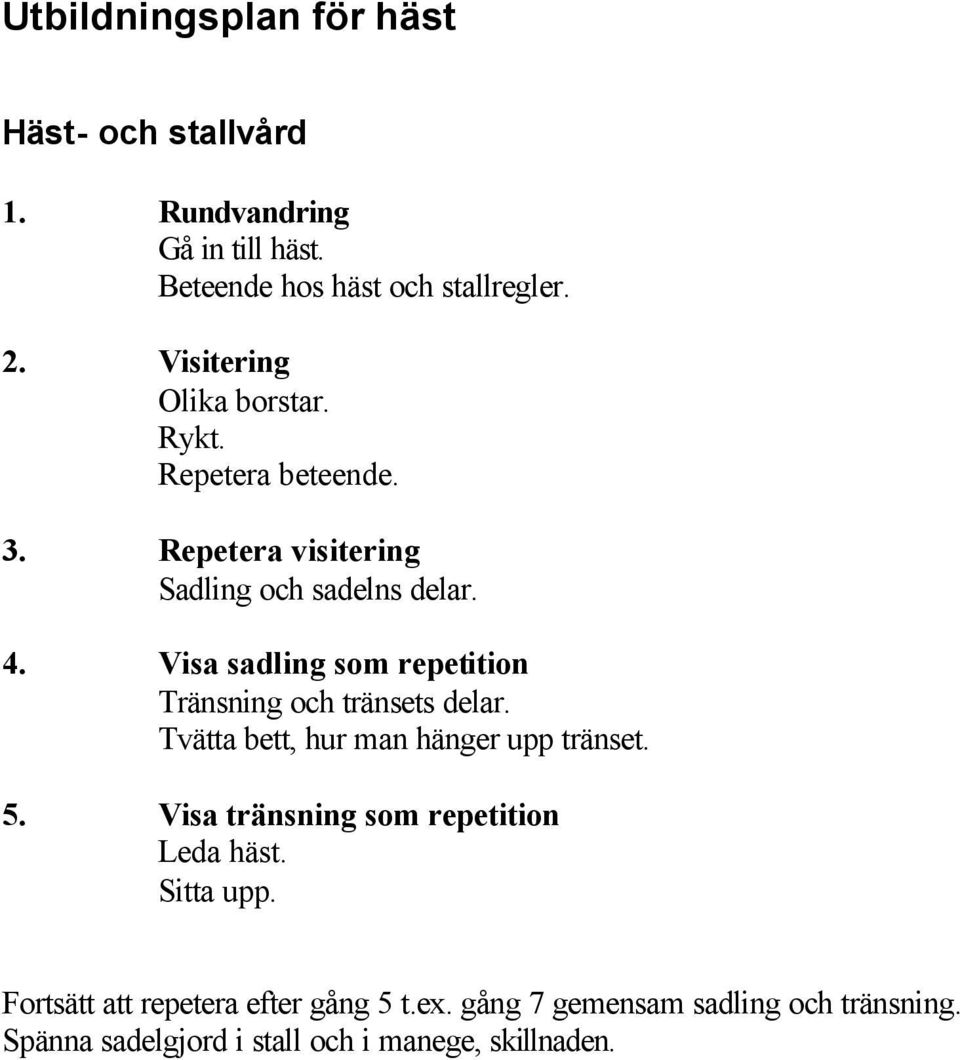 Visa sadling som repetition Tränsning och tränsets delar. Tvätta bett, hur man hänger upp tränset. 5.