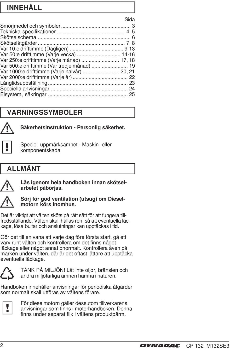 .. 3 Speciella anvisningar... 4 Elsystem, säkringar... 5 VARNINGSSYMBOLER Säkerhetsinstruktion - Personlig säkerhet.