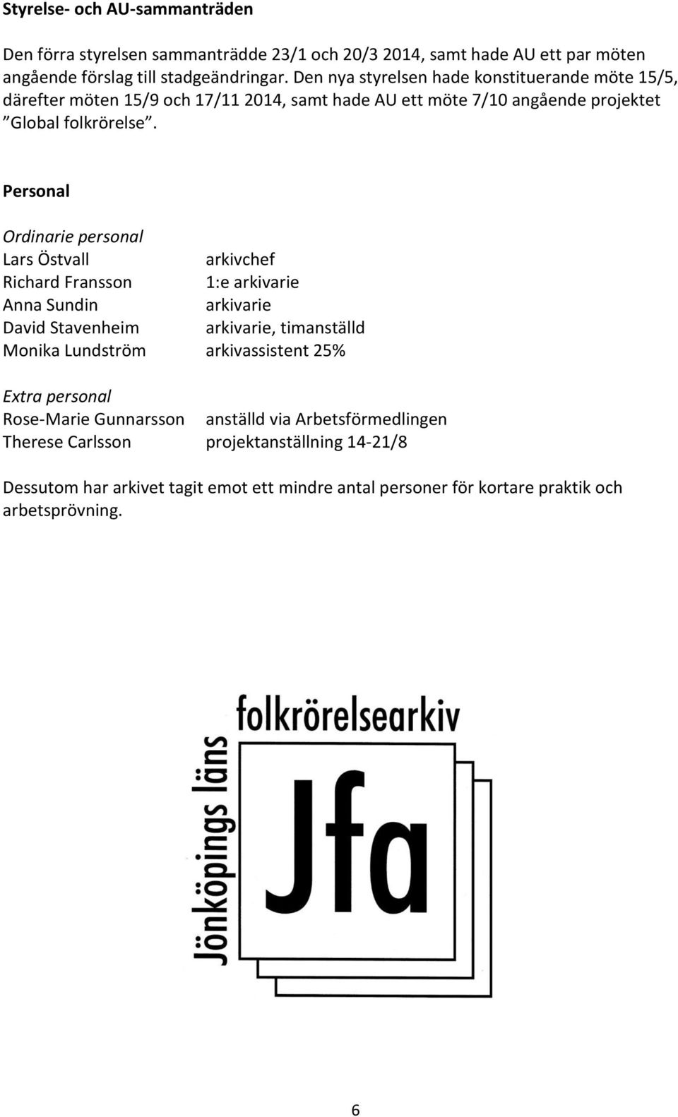 Personal Ordinarie personal Lars Östvall arkivchef Richard Fransson 1:e arkivarie Anna Sundin arkivarie David Stavenheim arkivarie, timanställd Monika Lundström