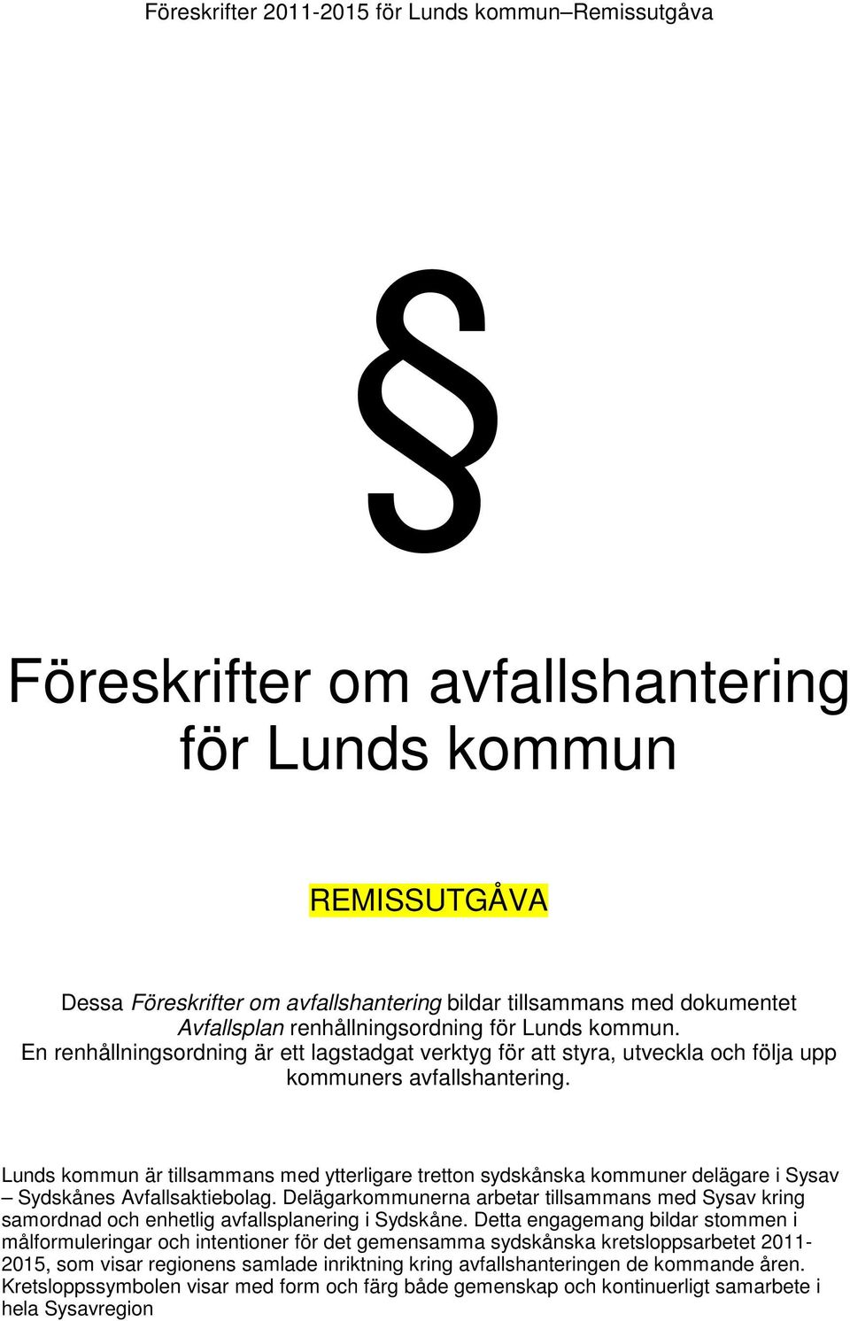 Lunds kommun är tillsammans med ytterligare tretton sydskånska kommuner delägare i Sysav Sydskånes Avfallsaktiebolag.