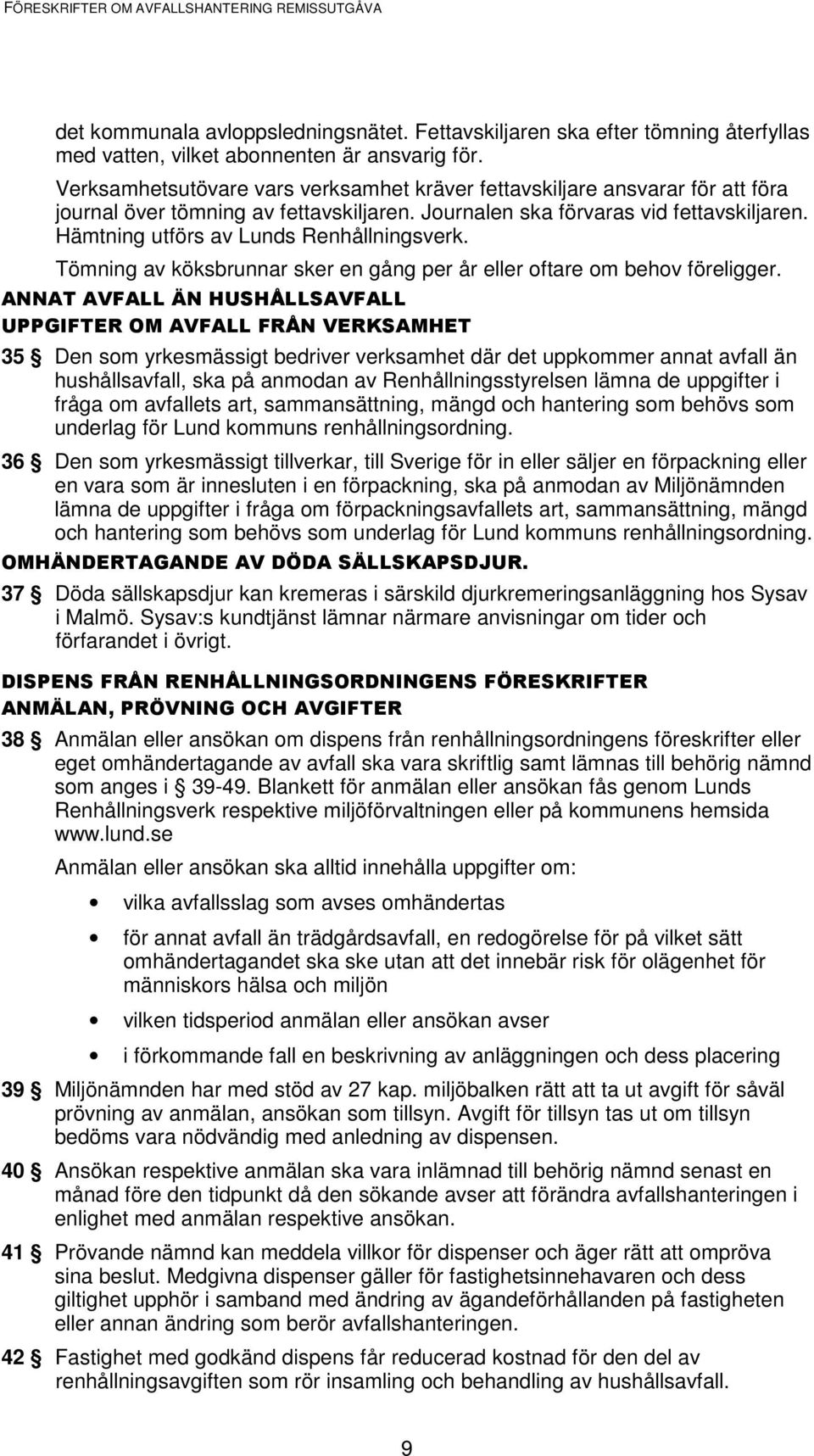 Hämtning utförs av Lunds Tömning av köksbrunnar sker en gång per år eller oftare om behov föreligger.