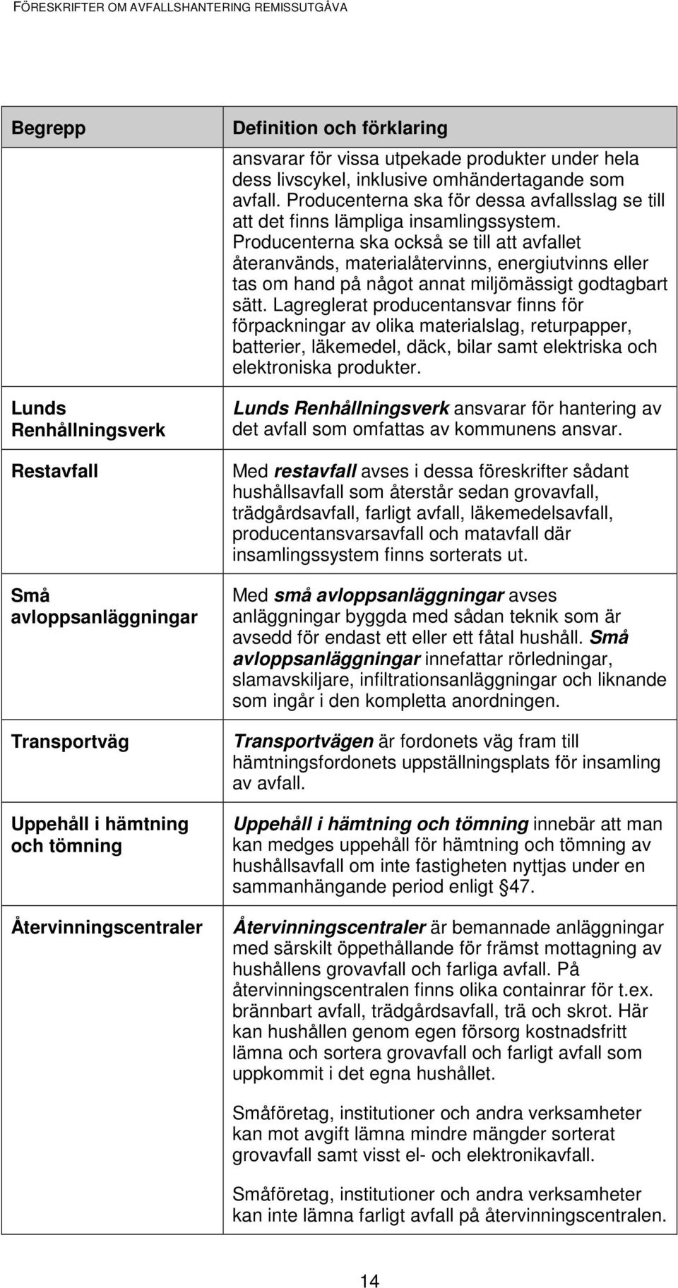 Producenterna ska också se till att avfallet återanvänds, materialåtervinns, energiutvinns eller tas om hand på något annat miljömässigt godtagbart sätt.