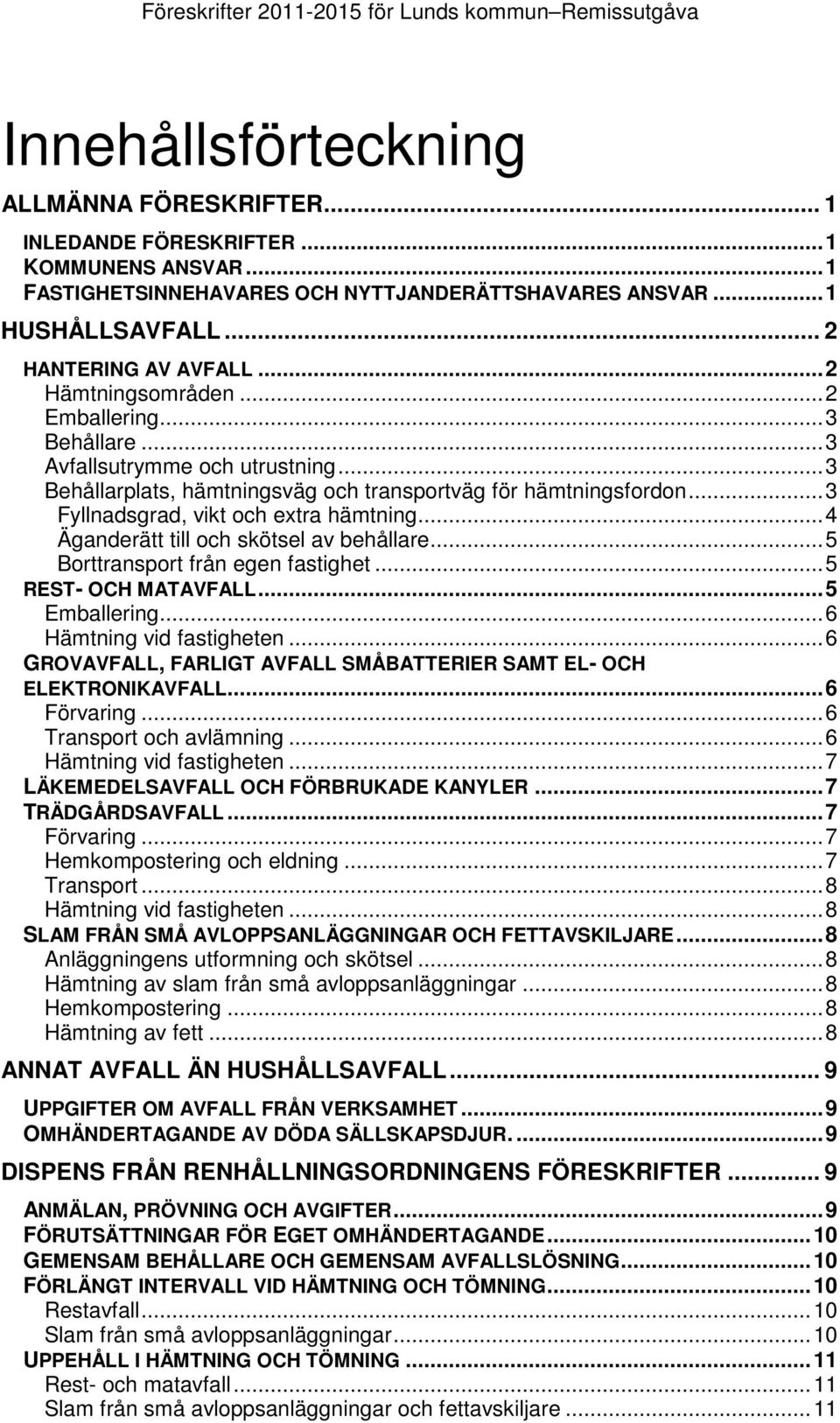 .. 3 Behållarplats, hämtningsväg och transportväg för hämtningsfordon... 3 Fyllnadsgrad, vikt och extra hämtning... 4 Äganderätt till och skötsel av behållare... 5 Borttransport från egen fastighet.