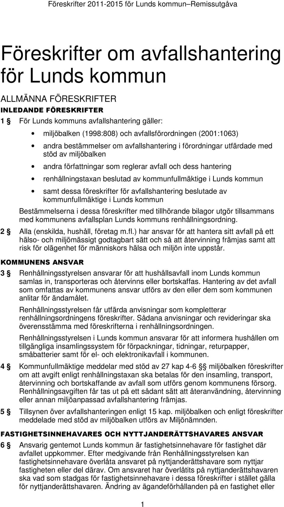 hantering renhållningstaxan beslutad av kommunfullmäktige i Lunds kommun samt dessa föreskrifter för avfallshantering beslutade av kommunfullmäktige i Lunds kommun Bestämmelserna i dessa föreskrifter