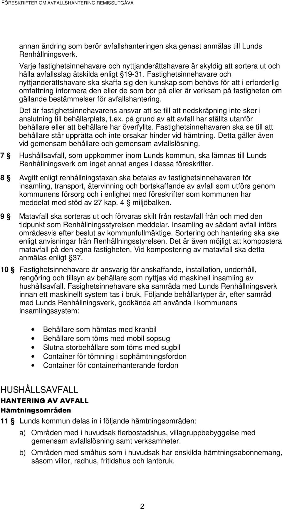 bestämmelser för avfallshantering. Det är fastighetsinnehavarens ansvar att se till att nedskräpning inte sker i anslutning till behållarplats, t.ex.