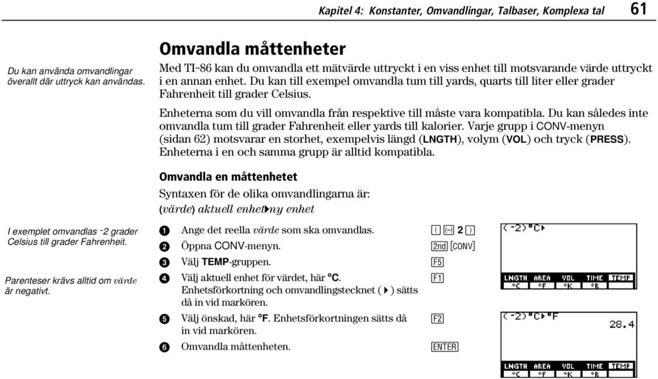 Du kan till exempel omvandla tum till yards, quarts till liter eller grader Fahrenheit till grader Celsius. Enheterna som du vill omvandla från respektive till måste vara kompatibla.