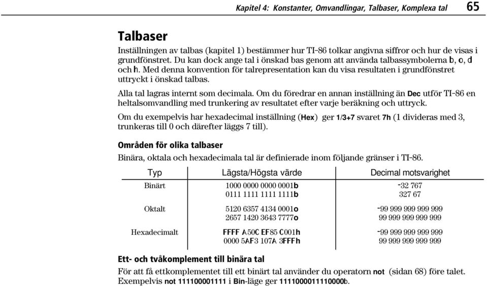 Alla tal lagras internt som decimala. Om du föredrar en annan inställning än Dec utför TI-86 en heltalsomvandling med trunkering av resultatet efter varje beräkning och uttryck.