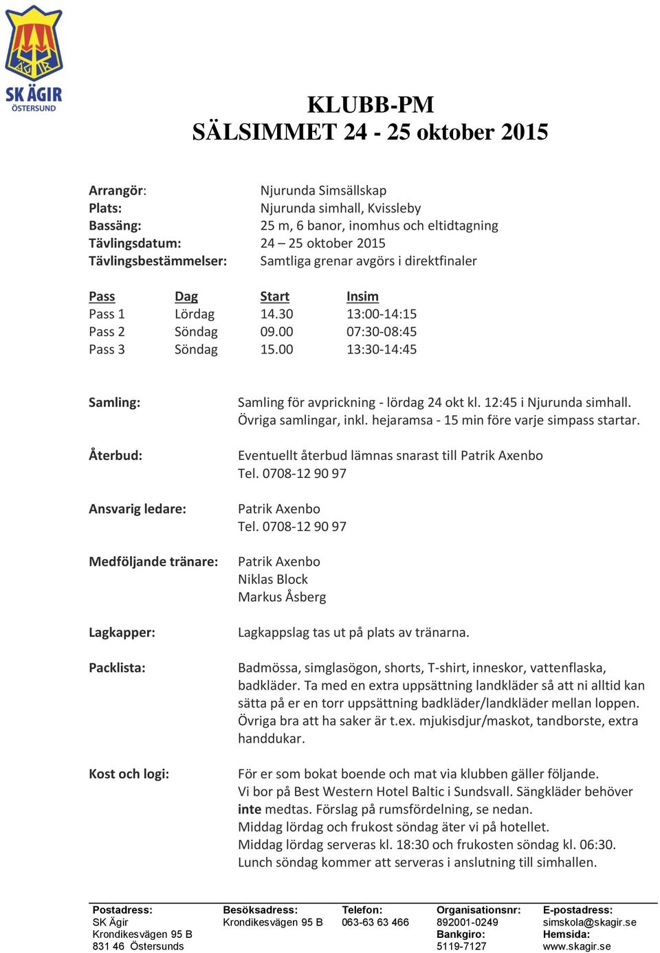 00 13:30-14:45 Samling: Återbud: Ansvarig ledare: Medföljande tränare: Lagkapper: Packlista: Kost och logi: Samling för avprickning - lördag 24 okt kl. 12:45 i Njurunda simhall.