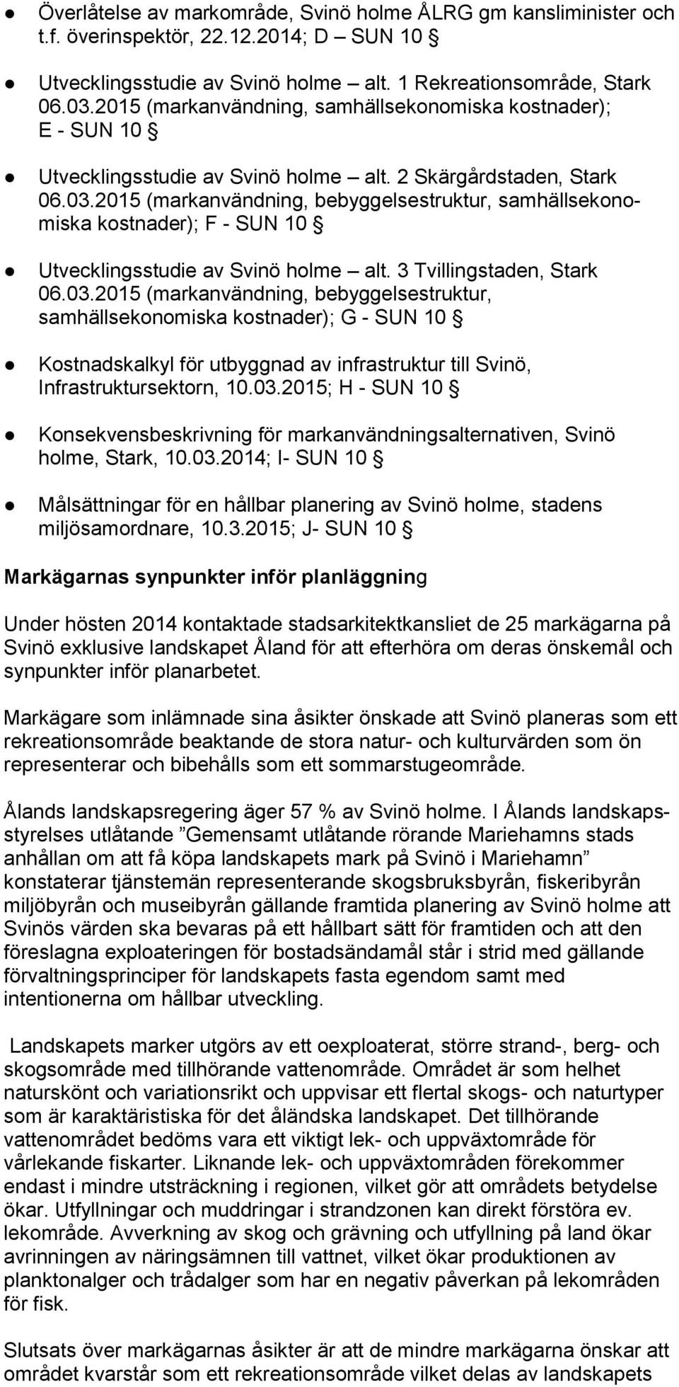 2015 (markanvändning, bebyggelsestruktur, samhällsekonomiska kostnader); F - SUN 10 Utvecklingsstudie av Svinö holme alt. 3 Tvillingstaden, Stark 06.03.