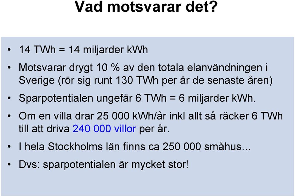 runt 130 TWh per år de senaste åren) Sparpotentialen ungefär 6 TWh = 6 miljarder kwh.