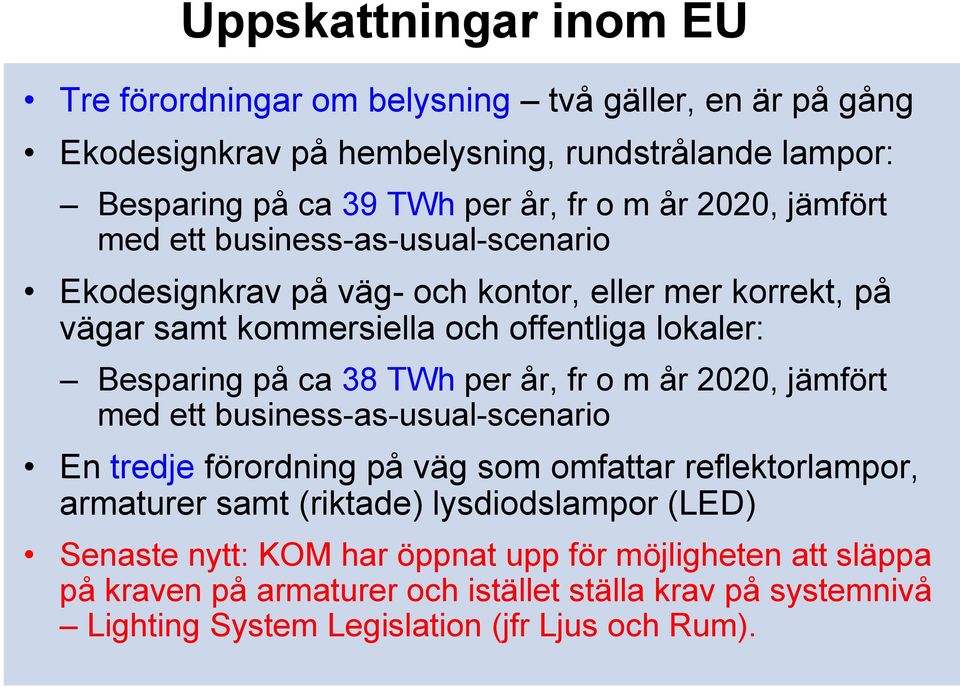 TWh per år, fr o m år 2020, jämfört med ett business-as-usual-scenario En tredje förordning på väg som omfattar reflektorlampor, armaturer samt (riktade) lysdiodslampor