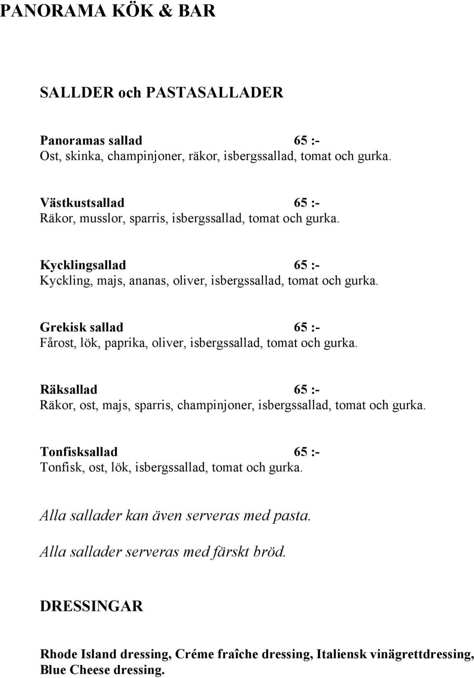 Grekisk sallad 65 :- Fårost, lök, paprika, oliver, isbergssallad, tomat och gurka. Räksallad 65 :- Räkor, ost, majs, sparris, champinjoner, isbergssallad, tomat och gurka.