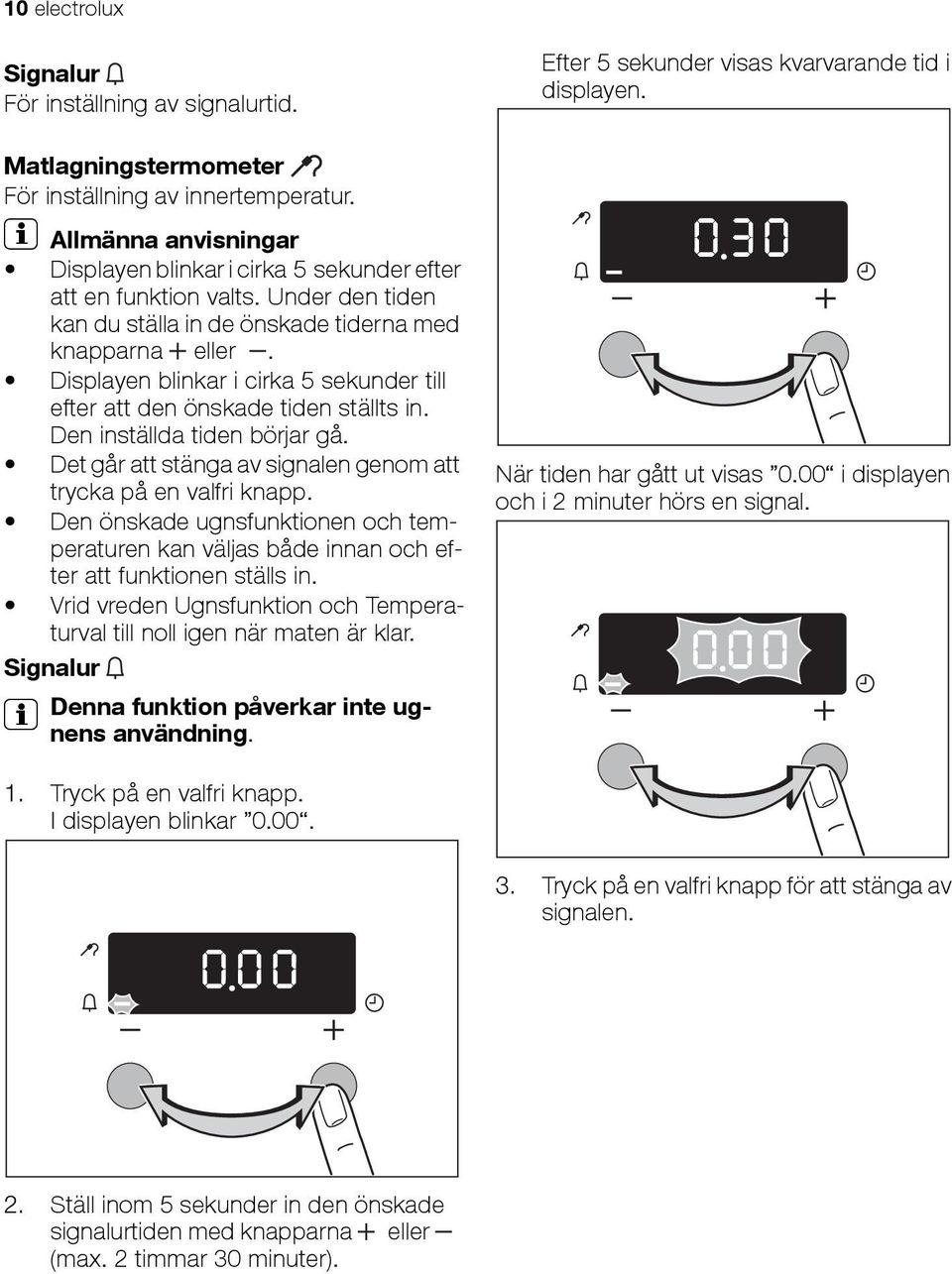 Displayen blinkar i cirka 5 sekunder till efter att den önskade tiden ställts in. Den inställda tiden börjar gå. Det går att stänga av signalen genom att trycka på en valfri knapp.