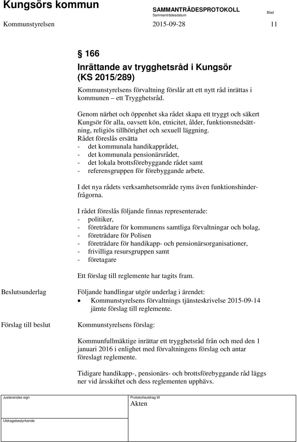 Rådet föreslås ersätta - det kommunala handikapprådet, - det kommunala pensionärsrådet, - det lokala brottsförebyggande rådet samt - referensgruppen för förebyggande arbete.