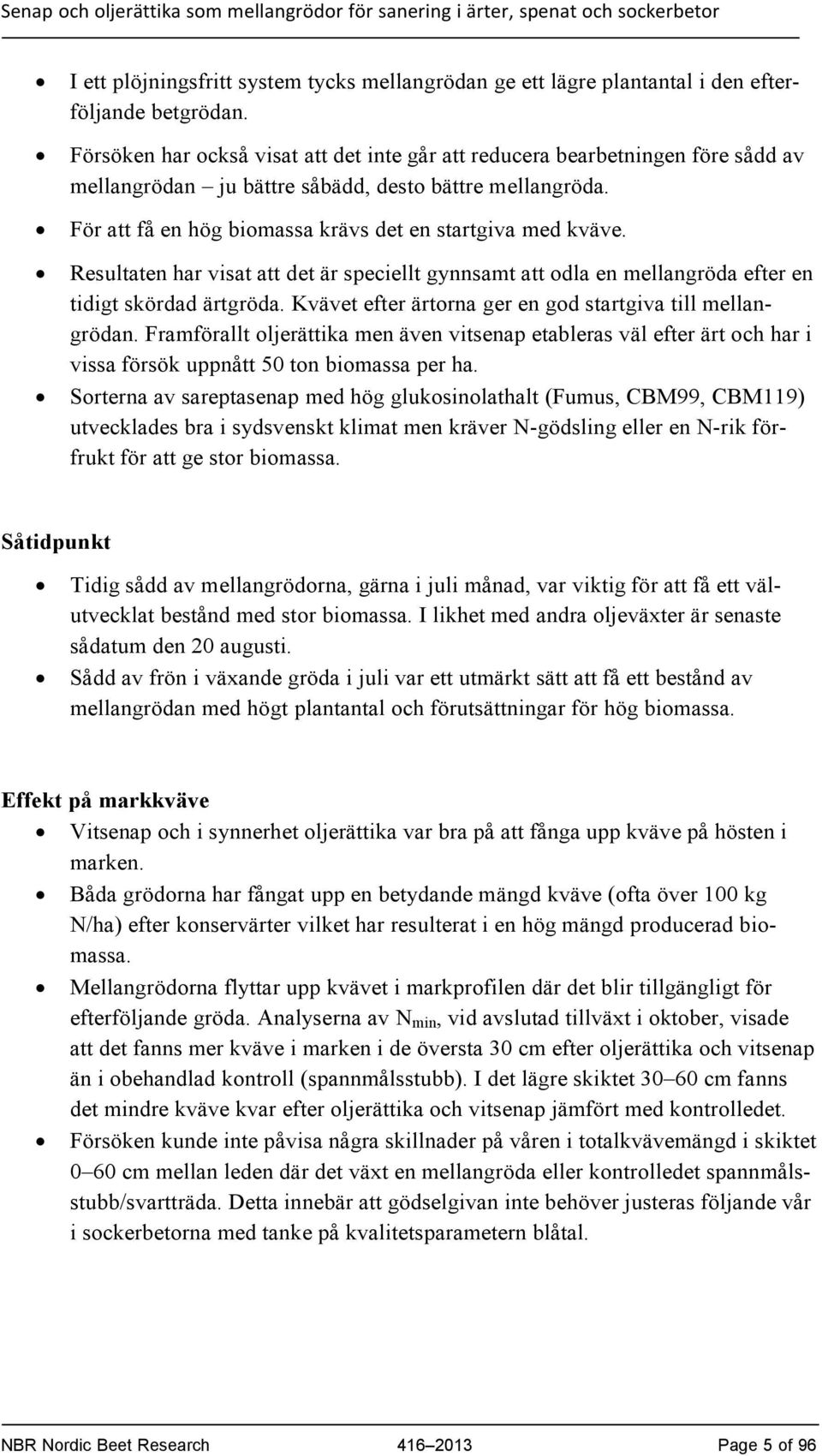 Resultaten har visat att det är speciellt gynnsamt att odla en mellangröda efter en tidigt skördad ärtgröda. Kvävet efter ärtorna ger en god startgiva till mellangrödan.