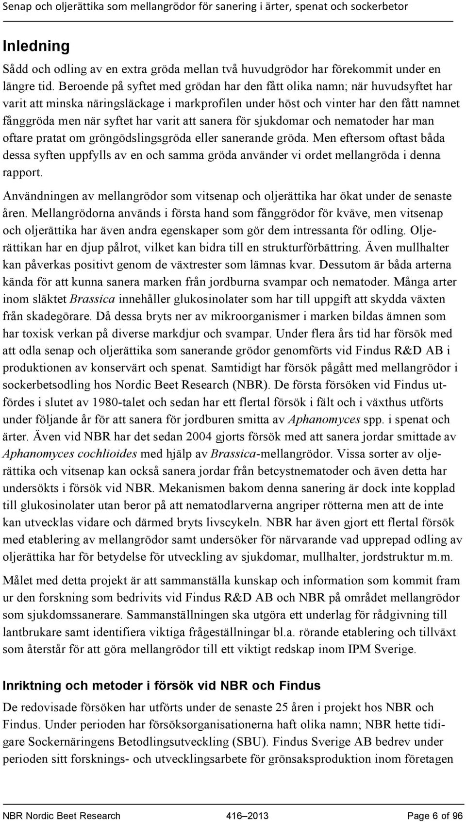 att sanera för sjukdomar och nematoder har man oftare pratat om gröngödslingsgröda eller sanerande gröda.