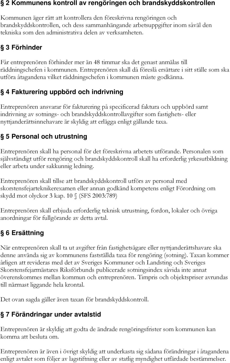 Entreprenören skall då föreslå ersättare i sitt ställe som ska utföra åtagandena vilket räddningschefen i kommunen måste godkänna.