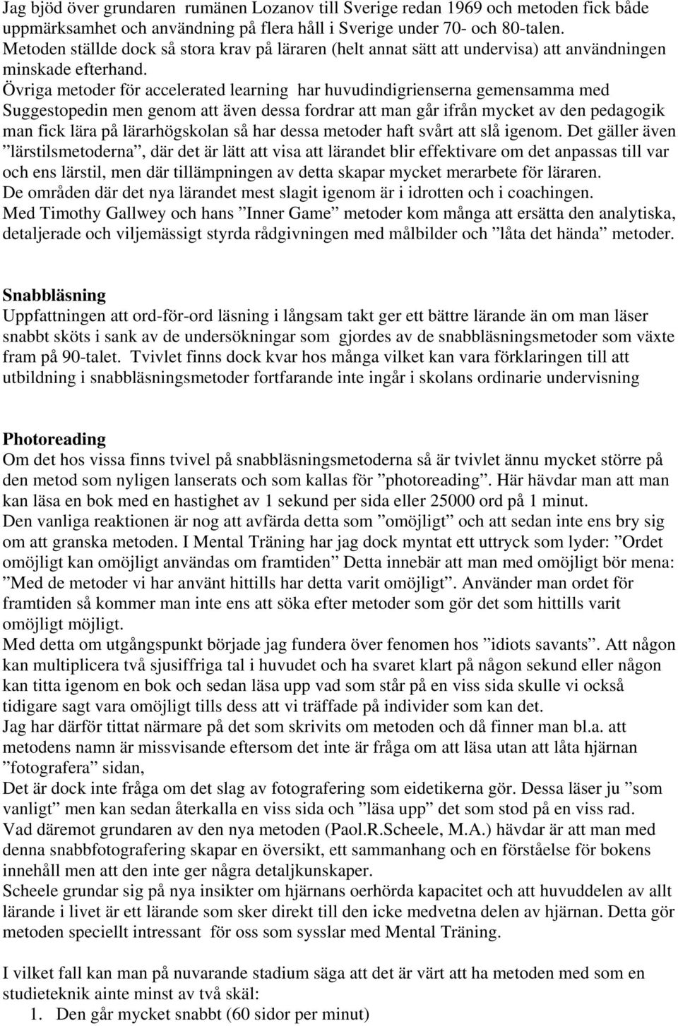 Övriga metoder för accelerated learning har huvudindigrienserna gemensamma med Suggestopedin men genom att även dessa fordrar att man går ifrån mycket av den pedagogik man fick lära på lärarhögskolan